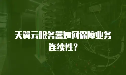天翼云服务器如何保障业务连续性？