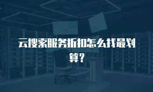 云搜索服务折扣怎么找最划算？