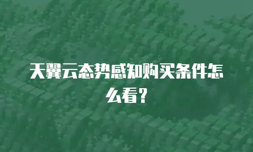 天翼云态势感知购买条件怎么看？