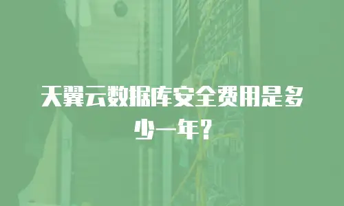 天翼云数据库安全费用是多少一年？