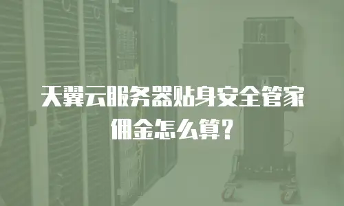 天翼云服务器贴身安全管家佣金怎么算？