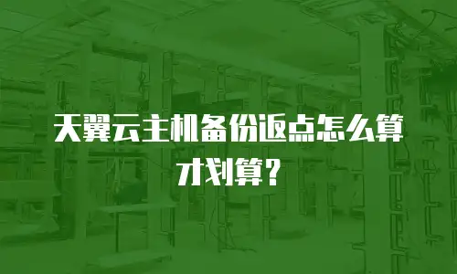 天翼云主机备份返点怎么算才划算？