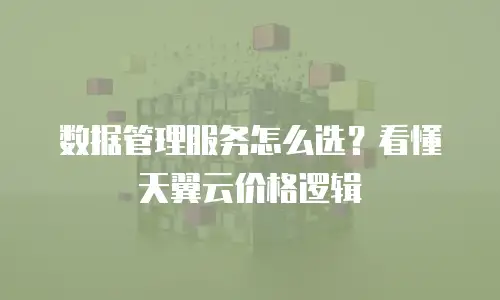 数据管理服务怎么选？看懂天翼云价格逻辑