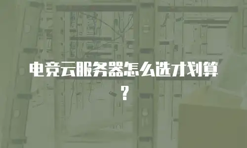 电竞云服务器怎么选才划算？