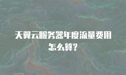 天翼云服务器年度流量费用怎么算？