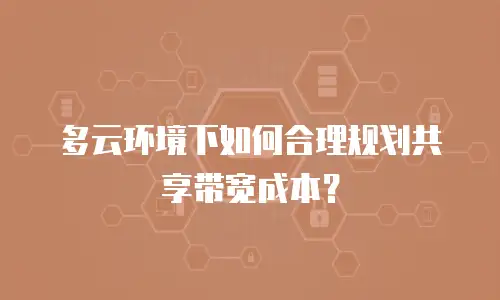 多云环境下如何合理规划共享带宽成本？