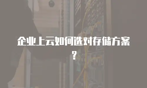 企业上云如何选对存储方案？