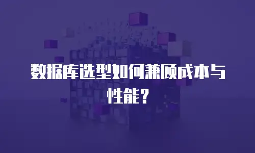数据库选型如何兼顾成本与性能？