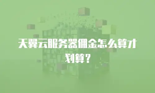 天翼云服务器佣金怎么算才划算？