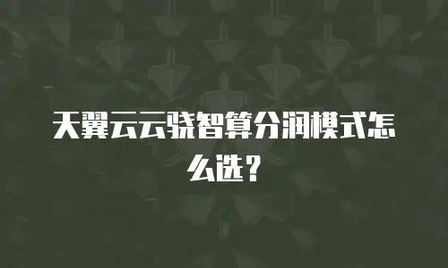 天翼云云骁智算分润模式怎么选？
