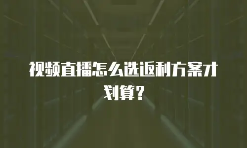 视频直播怎么选返利方案才划算？