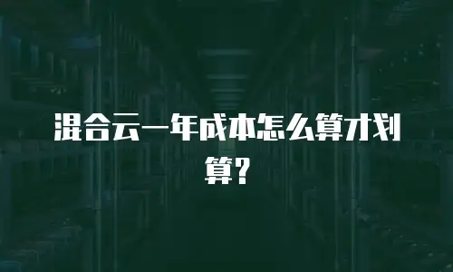 混合云一年成本怎么算才划算？