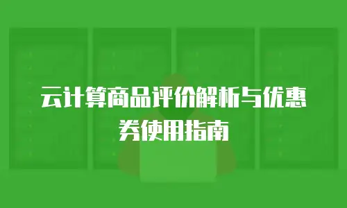 云计算商品评价解析与优惠券使用指南