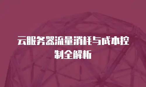 云服务器流量消耗与成本控制全解析
