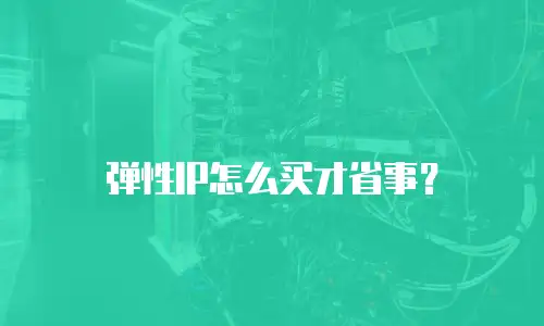 弹性IP怎么买才省事？