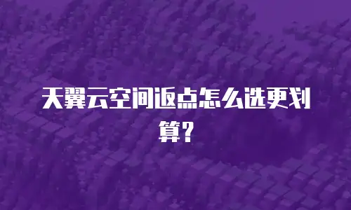 天翼云空间返点怎么选更划算？