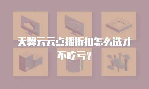 天翼云云点播折扣怎么选才不吃亏？