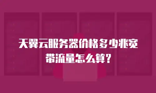 天翼云服务器价格多少兆宽带流量怎么算？