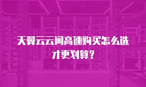 天翼云云间高速购买怎么选才更划算？
