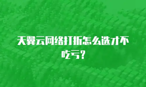 天翼云网络打折怎么选才不吃亏？