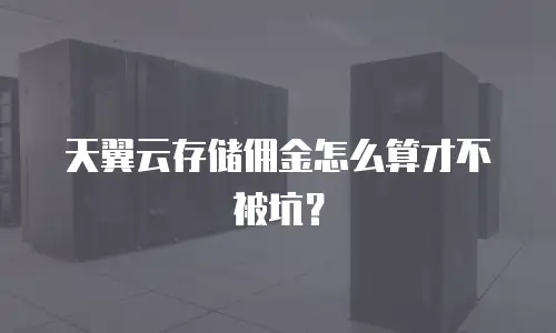 天翼云存储佣金怎么算才不被坑？