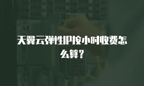 天翼云弹性IP按小时收费怎么算？