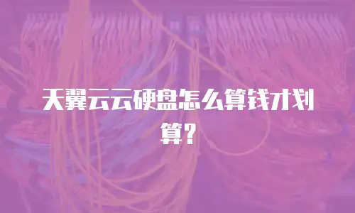 天翼云云硬盘怎么算钱才划算？