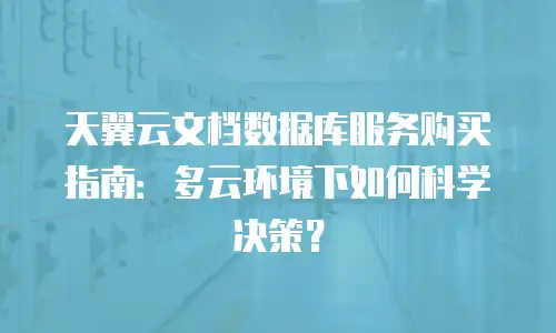 天翼云文档数据库服务购买指南：多云环境下如何科学决策？