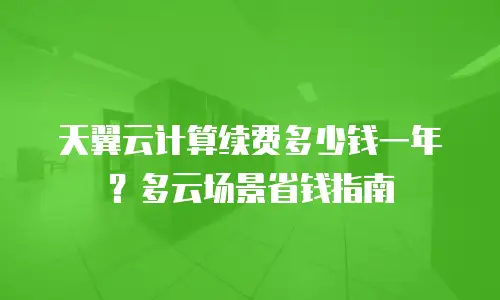 天翼云计算续费多少钱一年？多云场景省钱指南