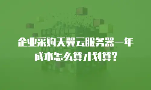 企业采购天翼云服务器一年成本怎么算才划算？