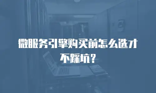 微服务引擎购买前怎么选才不踩坑？