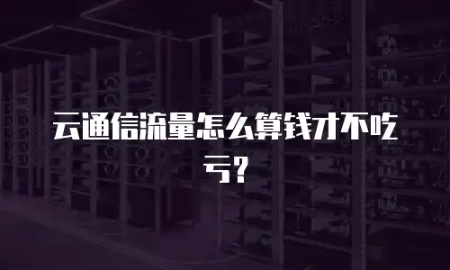 云通信流量怎么算钱才不吃亏？