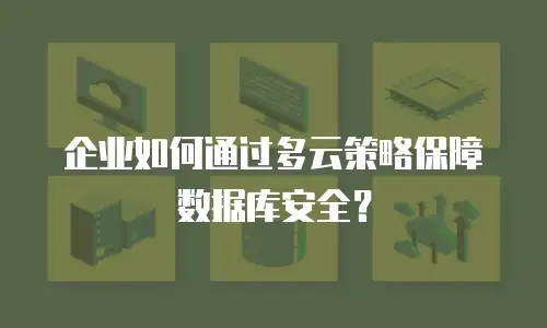 企业如何通过多云策略保障数据库安全？