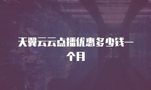天翼云云点播优惠多少钱一个月