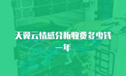 天翼云情感分析收费多少钱一年