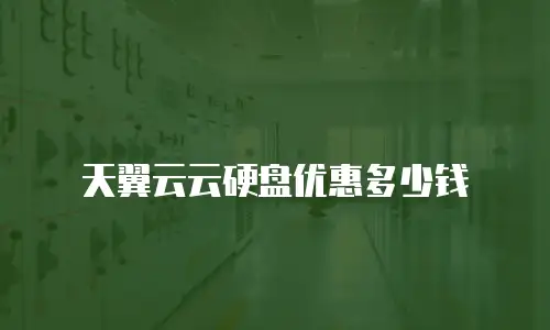 天翼云云硬盘优惠多少钱
