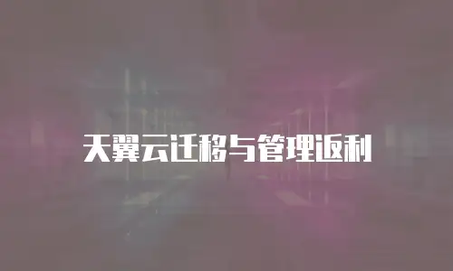 天翼云迁移与管理返利