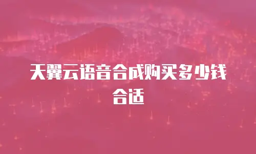 天翼云语音合成购买多少钱合适