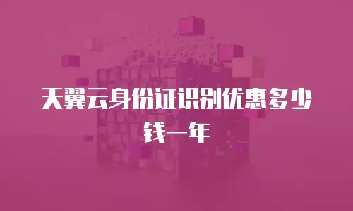 天翼云身份证识别优惠多少钱一年