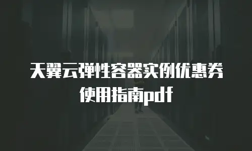 天翼云弹性容器实例优惠券使用指南pdf