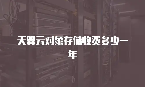 天翼云对象存储收费多少一年