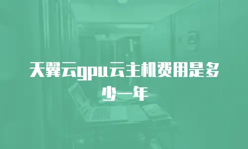 天翼云gpu云主机费用是多少一年