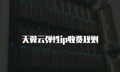 天翼云弹性ip收费规则