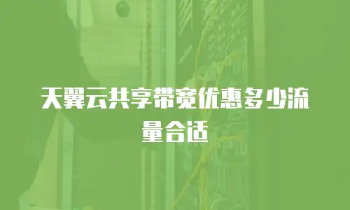 天翼云共享带宽优惠多少流量合适
