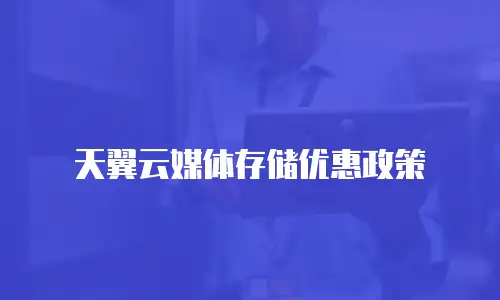 天翼云媒体存储优惠政策