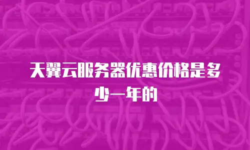天翼云服务器优惠价格是多少一年的