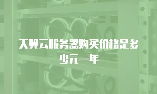 天翼云服务器购买价格是多少元一年