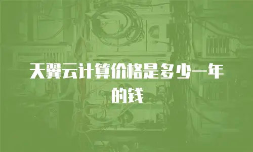 天翼云计算价格是多少一年的钱