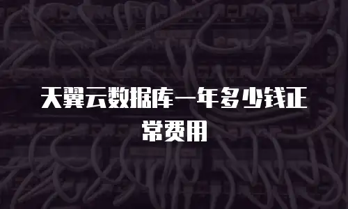 天翼云数据库一年多少钱正常费用