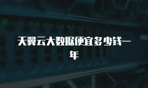 天翼云大数据便宜多少钱一年